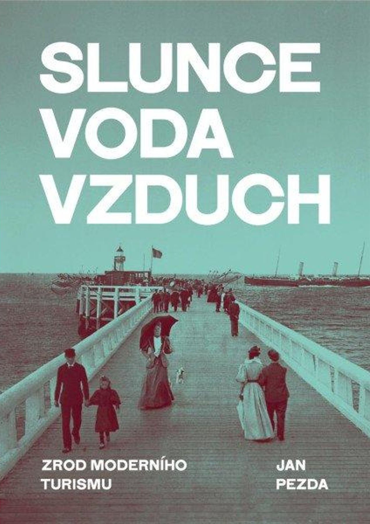Jan Pezda: Slunce, voda, vzduch. Zrod moderního turismu  