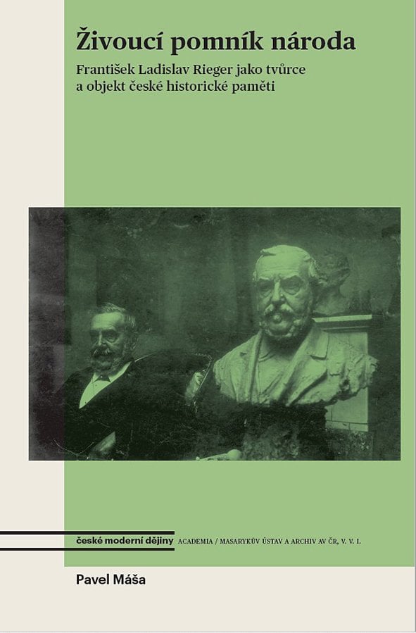 Pavel Máša: Živoucí pomník národa. František Ladislav Rieger jako tvůrce a objekt české historické paměti